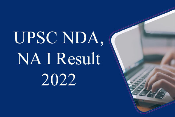 UPSC NDA NA 1 Result 2022 : जारी हुआ एनडीए और नेवल एकेडमी एग्जाम का परीक्षा परिणाम